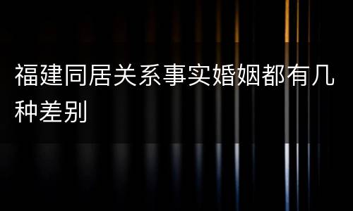 福建同居关系事实婚姻都有几种差别