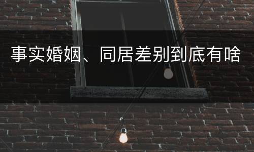 事实婚姻、同居差别到底有啥