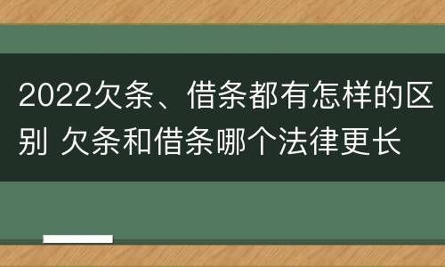2022欠条、借条都有怎样的区别 欠条和借条哪个法律更长