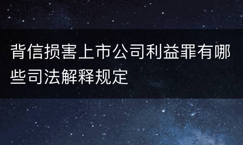 背信损害上市公司利益罪有哪些司法解释规定