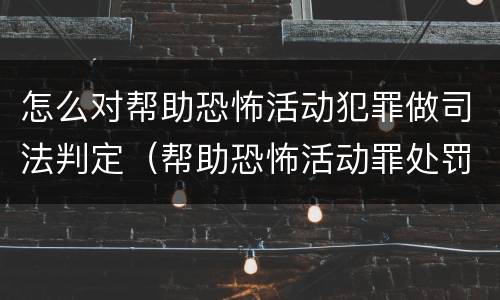 怎么对帮助恐怖活动犯罪做司法判定（帮助恐怖活动罪处罚）