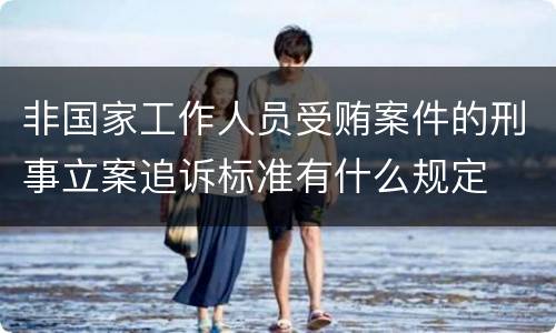 非国家工作人员受贿案件的刑事立案追诉标准有什么规定