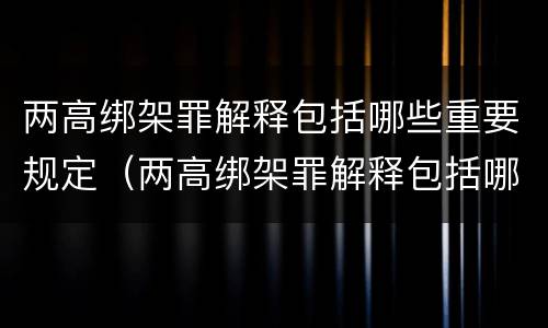 两高绑架罪解释包括哪些重要规定（两高绑架罪解释包括哪些重要规定罪名）