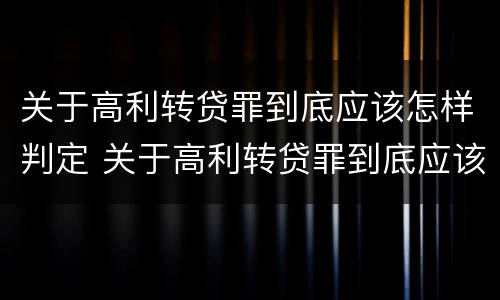关于高利转贷罪到底应该怎样判定 关于高利转贷罪到底应该怎样判定诈骗