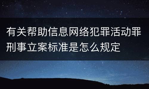 有关帮助信息网络犯罪活动罪刑事立案标准是怎么规定