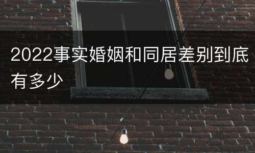 2022事实婚姻和同居差别到底有多少