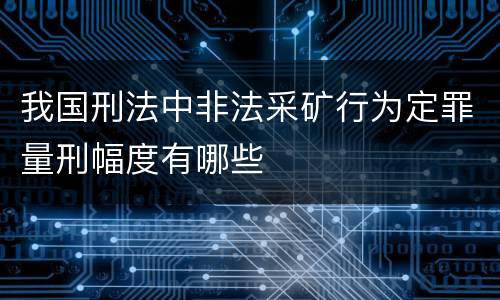 我国刑法中非法采矿行为定罪量刑幅度有哪些