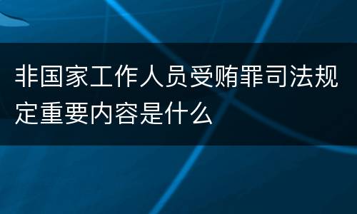 非国家工作人员受贿罪司法规定重要内容是什么