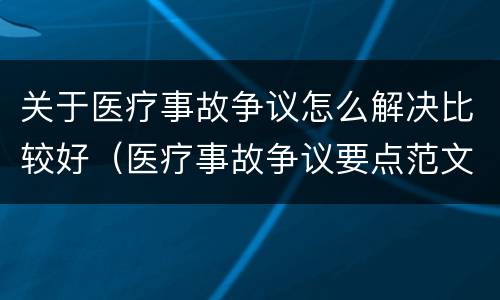 关于医疗事故争议怎么解决比较好（医疗事故争议要点范文）