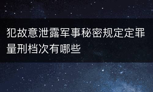 犯故意泄露军事秘密规定定罪量刑档次有哪些
