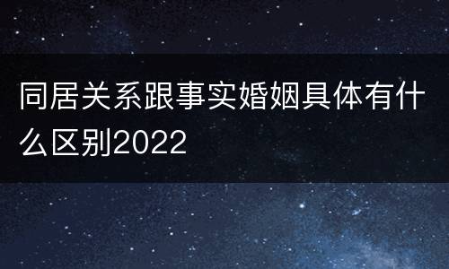 同居关系跟事实婚姻具体有什么区别2022