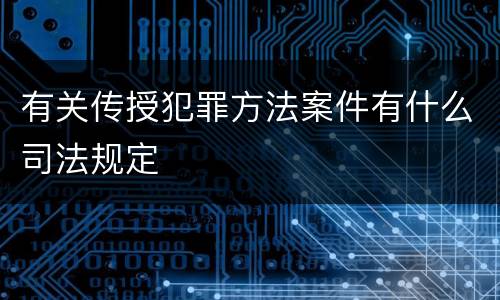 有关传授犯罪方法案件有什么司法规定