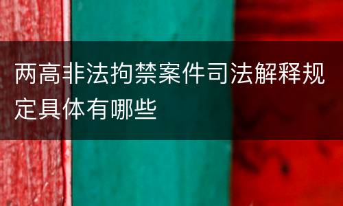 两高非法拘禁案件司法解释规定具体有哪些