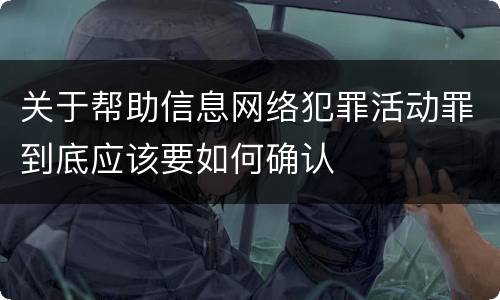 关于帮助信息网络犯罪活动罪到底应该要如何确认