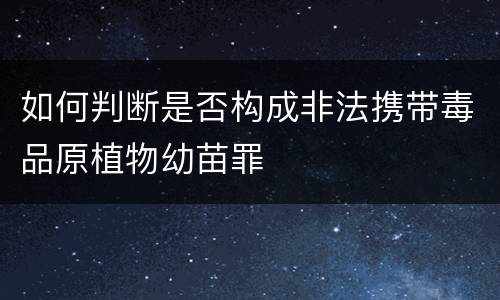 如何判断是否构成非法携带毒品原植物幼苗罪