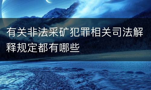 有关非法采矿犯罪相关司法解释规定都有哪些