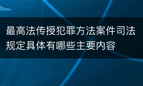最高法传授犯罪方法案件司法规定具体有哪些主要内容