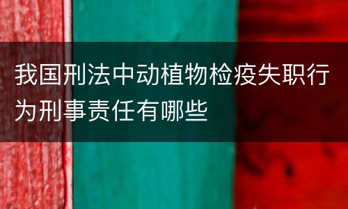 我国刑法中动植物检疫失职行为刑事责任有哪些