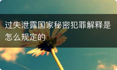 过失泄露国家秘密犯罪解释是怎么规定的