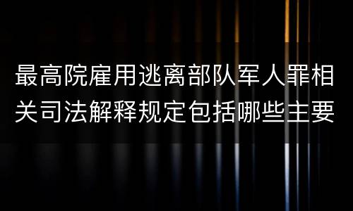最高院雇用逃离部队军人罪相关司法解释规定包括哪些主要内容
