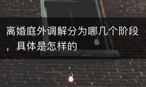 离婚庭外调解分为哪几个阶段，具体是怎样的