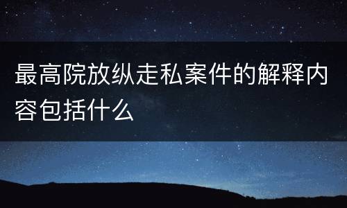 最高院放纵走私案件的解释内容包括什么