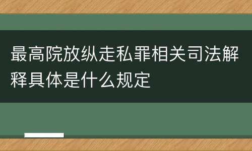 最高院放纵走私罪相关司法解释具体是什么规定