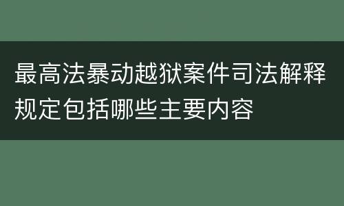最高法暴动越狱案件司法解释规定包括哪些主要内容
