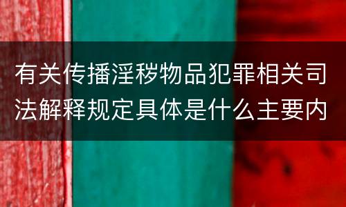 有关传播淫秽物品犯罪相关司法解释规定具体是什么主要内容