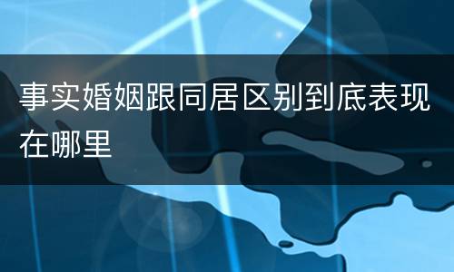 事实婚姻跟同居区别到底表现在哪里