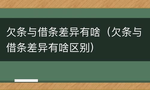 欠条与借条差异有啥（欠条与借条差异有啥区别）
