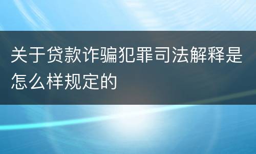关于贷款诈骗犯罪司法解释是怎么样规定的