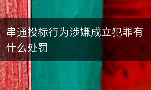 串通投标行为涉嫌成立犯罪有什么处罚