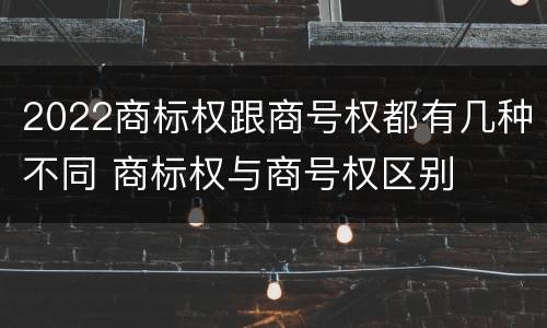 2022商标权跟商号权都有几种不同 商标权与商号权区别
