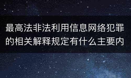 最高法非法利用信息网络犯罪的相关解释规定有什么主要内容
