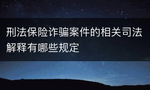 刑法保险诈骗案件的相关司法解释有哪些规定
