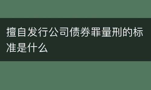 擅自发行公司债券罪量刑的标准是什么
