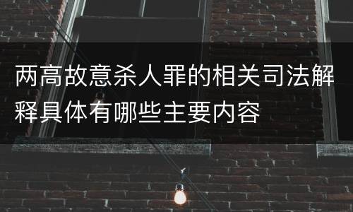 两高故意杀人罪的相关司法解释具体有哪些主要内容