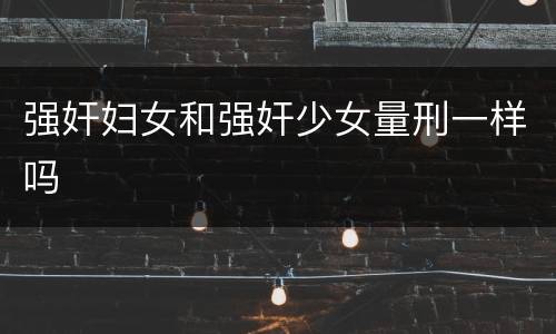 强奸妇女和强奸少女量刑一样吗