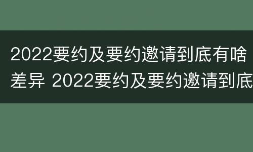 2022要约及要约邀请到底有啥差异 2022要约及要约邀请到底有啥差异呢