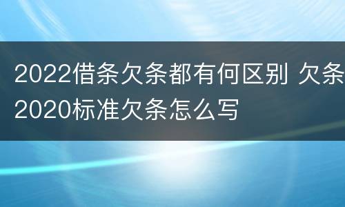 2022借条欠条都有何区别 欠条2020标准欠条怎么写