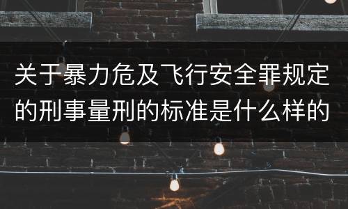关于暴力危及飞行安全罪规定的刑事量刑的标准是什么样的
