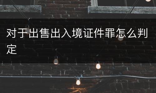 对于出售出入境证件罪怎么判定