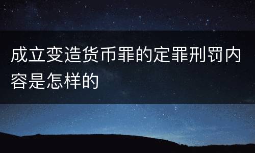成立变造货币罪的定罪刑罚内容是怎样的