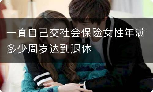 一直自己交社会保险女性年满多少周岁达到退休