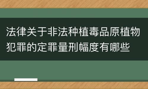 法律关于非法种植毒品原植物犯罪的定罪量刑幅度有哪些