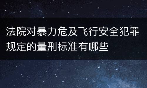 法院对暴力危及飞行安全犯罪规定的量刑标准有哪些