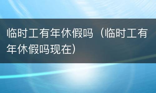 临时工有年休假吗（临时工有年休假吗现在）