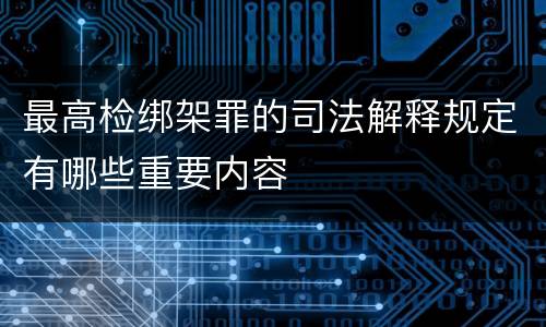 最高检绑架罪的司法解释规定有哪些重要内容