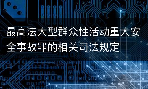 最高法大型群众性活动重大安全事故罪的相关司法规定